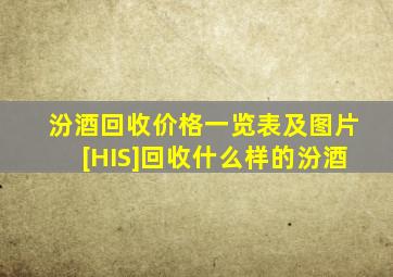 汾酒回收价格一览表及图片[HIS]回收什么样的汾酒